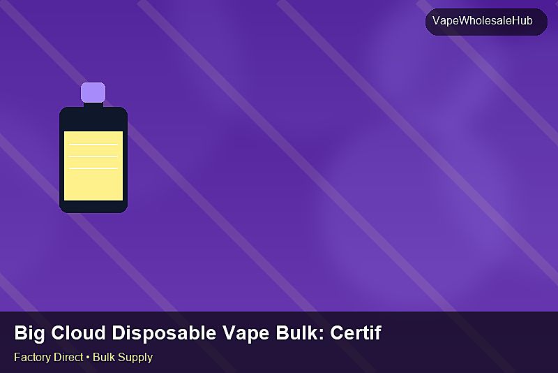Big Cloud Disposable Vape Bulk — Big Cloud Disposable Vape Bulk: Certifications & MSDS | 2026 Edition photo 2
