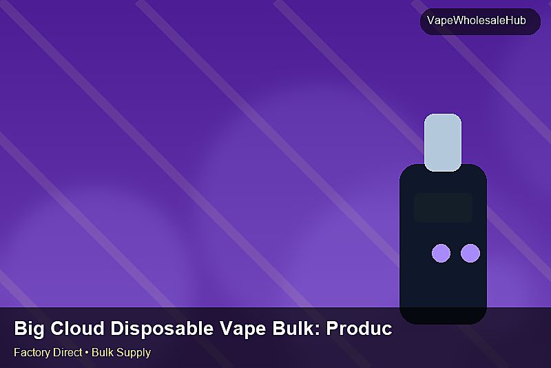 Big Cloud Disposable Vape Bulk — Big Cloud Disposable Vape Bulk: Production Capacity | 2026 Edition photo 2